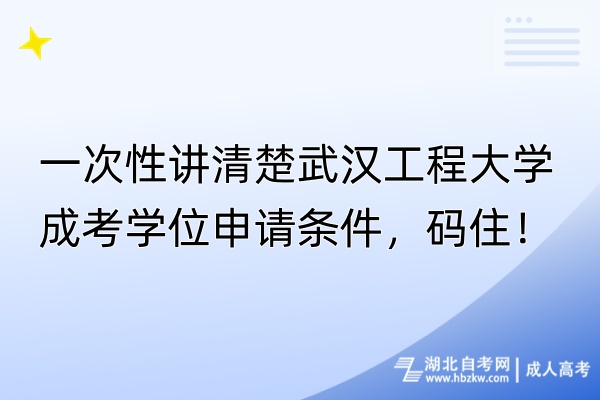 一次性講清楚武漢工程大學(xué)成考學(xué)位申請(qǐng)條件，碼??！