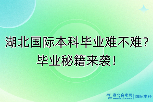 湖北國(guó)際本科畢業(yè)難不難？畢業(yè)秘籍來(lái)襲！