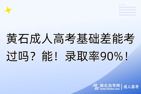 黃石成人高考基礎差能考過嗎？能！錄取率90%！