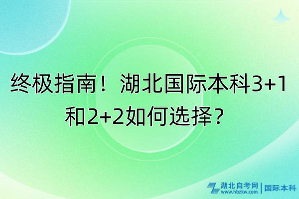 終極指南！湖北國(guó)際本科3+1和2+2如何選擇？