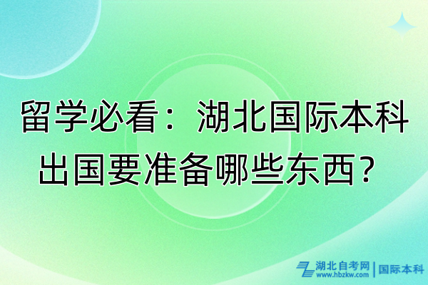 留學(xué)必看：湖北國(guó)際本科出國(guó)要準(zhǔn)備哪些東西？