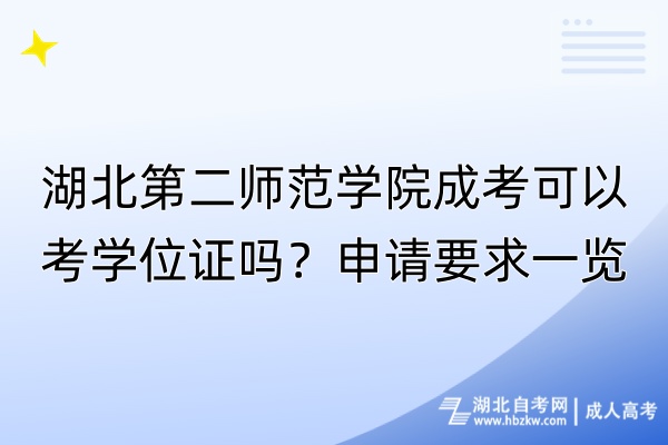 湖北第二師范學院成考可以考學位證嗎？申請要求一覽
