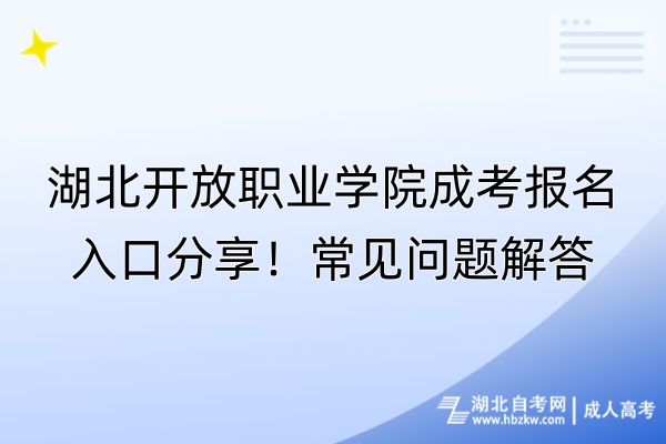 湖北開放職業(yè)學(xué)院成考報名入口分享！常見問題解答