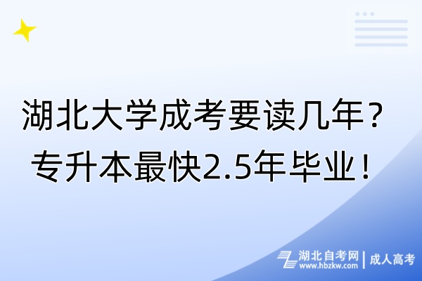 湖北大學成考要讀幾年？專升本最快2.5年畢業(yè)！