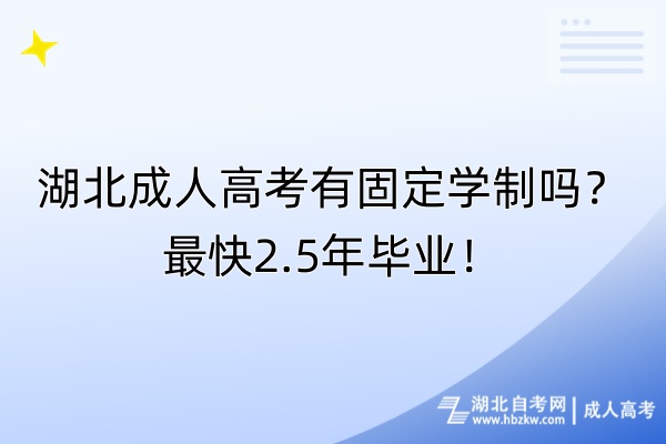 湖北成人高考有固定學(xué)制嗎？最快2.5年畢業(yè)！