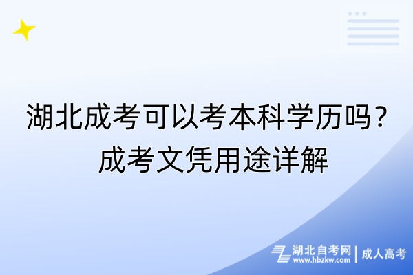 湖北成考可以考本科學(xué)歷嗎？成考文憑用途詳解