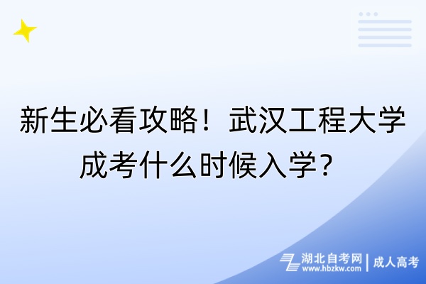 新生必看攻略！武漢工程大學(xué)成考什么時候入學(xué)？