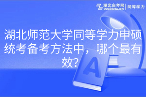 湖北師范大學(xué)同等學(xué)力申碩統(tǒng)考備考方法中，哪個(gè)最有效？