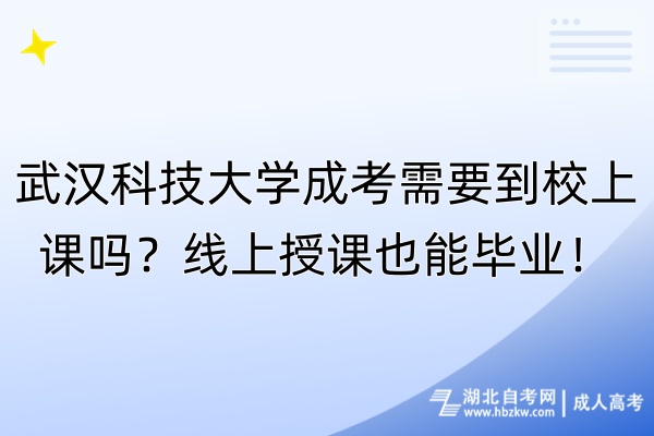 武漢科技大學(xué)成考需要到校上課嗎？線上授課也能畢業(yè)！