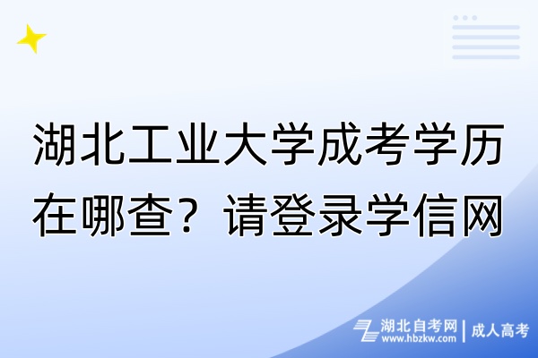 湖北工業(yè)大學(xué)成考學(xué)歷在哪查？請(qǐng)登錄學(xué)信網(wǎng)！