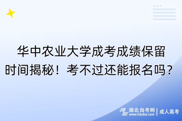 華中農(nóng)業(yè)大學(xué)成考成績(jī)保留時(shí)間揭秘！考不過(guò)還能報(bào)名嗎？