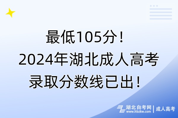 最低105分！2024年湖北成人高考錄取分?jǐn)?shù)線已出！