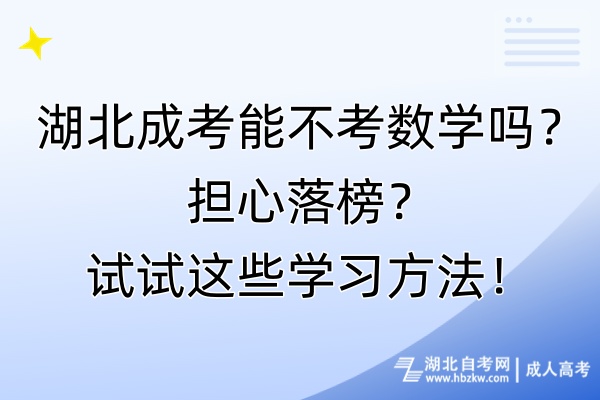 湖北成考能不考數(shù)學嗎？擔心落榜？試試這些學習方法！