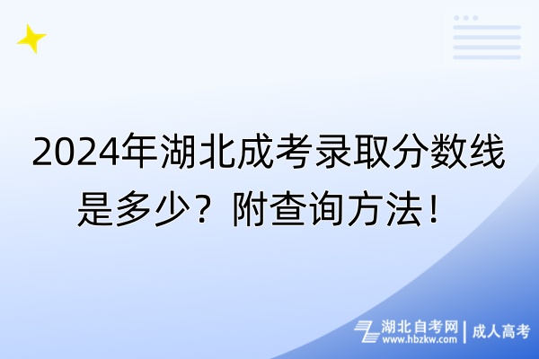 2024年湖北成考錄取分?jǐn)?shù)線是多少？附查詢方法！