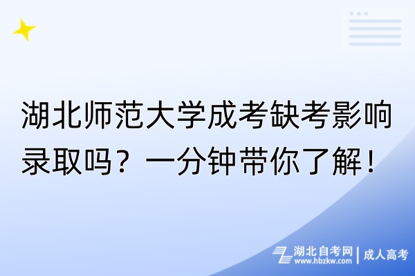 湖北師范大學(xué)成考缺考影響錄取嗎？一分鐘帶你了解！