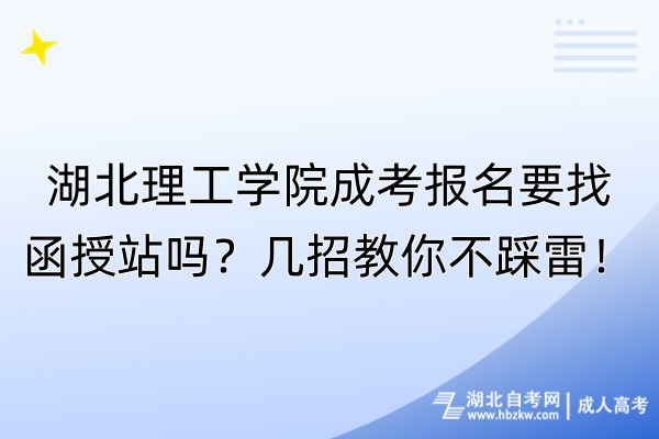 湖北理工學(xué)院成考報名要找函授站嗎？幾招教你不踩雷！