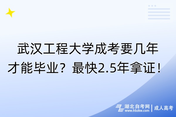 武漢工程大學(xué)成考要幾年才能畢業(yè)？最快2.5年拿證！