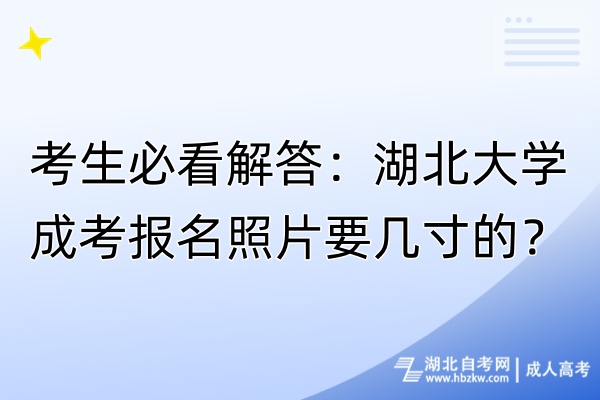 考生必看解答：湖北大學成考報名照片要幾寸？