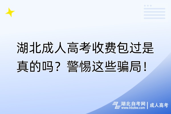 湖北成人高考收費(fèi)包過是真的嗎？警惕這些騙局！