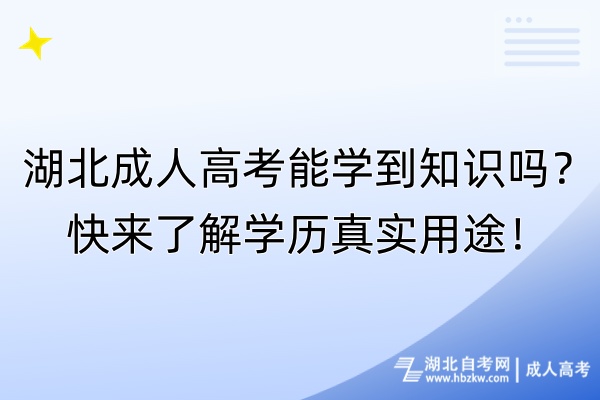湖北成人高考能學(xué)到知識嗎？快來了解學(xué)歷真實(shí)用途！