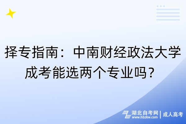 擇專指南：中南財經(jīng)政法大學(xué)成考能選兩個專業(yè)嗎？