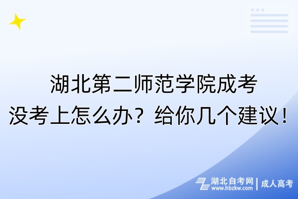 湖北第二師范學(xué)院成考沒(méi)考上怎么辦？給你幾個(gè)建議！