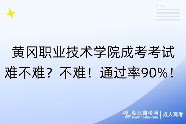 黃岡職業(yè)技術(shù)學院成考考試難不難？不難！通過率90%！