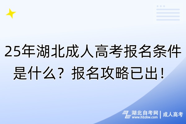 25年湖北成人高考報名條件是什么？報名攻略已出！