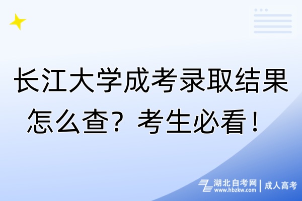 長江大學成考錄取結果怎么查？考生必看！
