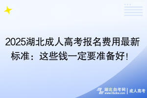 2025湖北成人高考報名費用最新標準：這些錢一定要準備好！