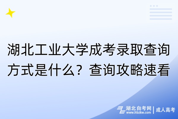 湖北工業(yè)大學(xué)成考錄取查詢方式是什么？查詢攻略速看！