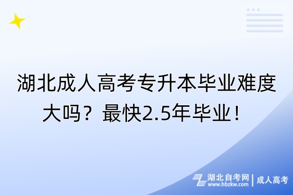 湖北成人高考專升本畢業(yè)難度大嗎？最快2.5年畢業(yè)！