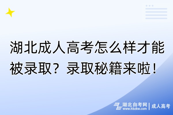 湖北成人高考怎么樣才能被錄??？錄取秘籍來啦！