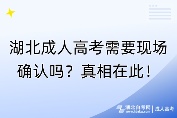 湖北成人高考需要現(xiàn)場確認嗎？真相在此！