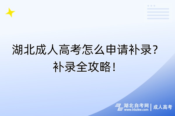湖北成人高考怎么申請(qǐng)補(bǔ)錄？補(bǔ)錄全攻略！