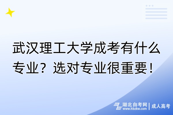 武漢理工大學(xué)成考有什么專業(yè)？選對(duì)專業(yè)很重要！