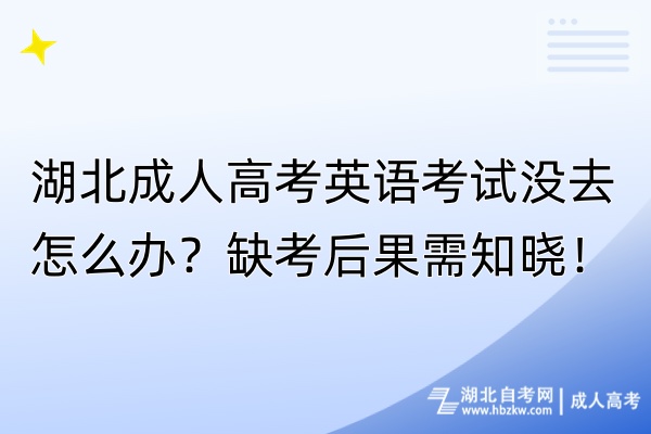 湖北成人高考英語考試沒去怎么辦？缺考后果需知曉！