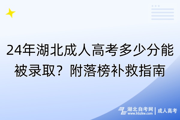 24年湖北成人高考多少分能被錄??？附落榜補(bǔ)救指南