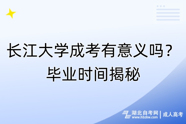 長(zhǎng)江大學(xué)成考有意義嗎？畢業(yè)時(shí)間揭秘