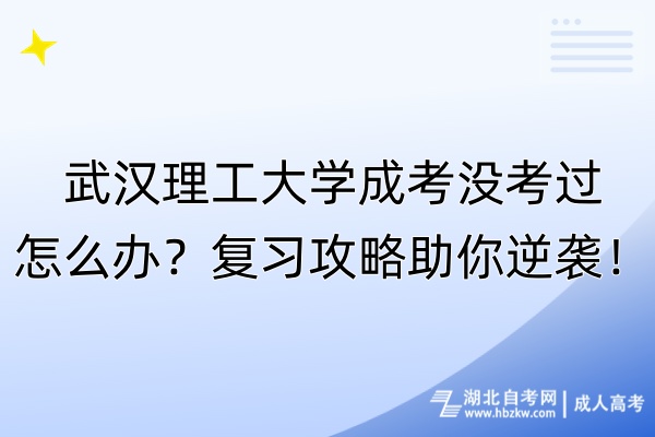 武漢理工大學(xué)成考沒考過怎么辦？復(fù)習(xí)攻略助你逆襲！