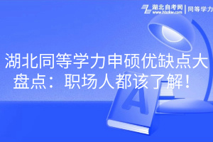 湖北同等學(xué)力申碩優(yōu)缺點大盤點：職場人都該了解！
