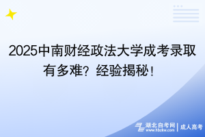 2025中南財經(jīng)政法大學(xué)成考錄取有多難？經(jīng)驗揭秘！