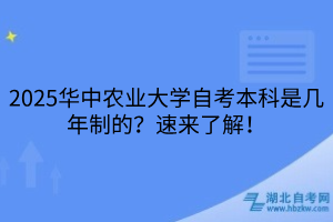 2025華中農(nóng)業(yè)大學(xué)自考本科是幾年制的？速來了解！