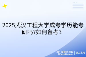 2025武漢工程大學(xué)成考學(xué)歷能考研嗎?如何備考？