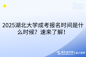 2025湖北大學成考報名時間是什么時候？速來了解！