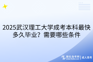 2025武漢理工大學(xué)成考本科最快多久畢業(yè)？需要哪些條件