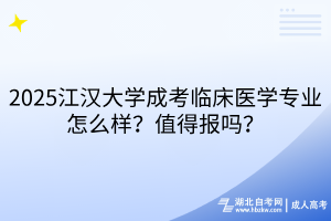2025江漢大學(xué)成考臨床醫(yī)學(xué)專業(yè)怎么樣？值得報(bào)嗎？
