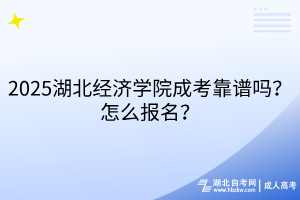 2025湖北經(jīng)濟學(xué)院成考靠譜嗎？怎么報名？
