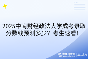 2?025中南財(cái)經(jīng)政法大學(xué)成考錄取分?jǐn)?shù)線預(yù)測(cè)多少？考生速看！
