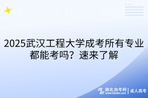 2025武漢工程大學成考所有專業(yè)都能考嗎？速來了解